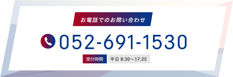 お電話でのお問い合わせ 052-691-1530 受付時間 平日8:30～17:25